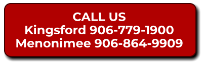 CALL US Kingsford 906-779-1900 Menonimee 906-864-9909
