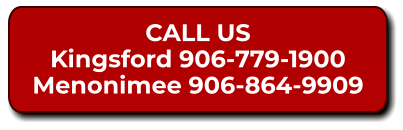 CALL US Kingsford 906-779-1900 Menonimee 906-864-9909